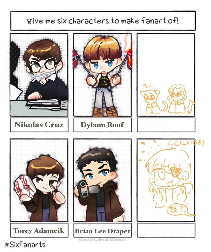 1other 6+boys :3 :d a1binos1ug animal_ears animification ankle_boots arm_at_side bare_arms bare_shoulders black-framed_eyewear black_hair black_shirt black_sweater black_tank_top blood blood_on_knife blood_on_mask blue_eyes blue_pants blunt_bangs book boots bowl_cut brian_draper brown_boots brown_coat brown_hair camera cat_boy cat_ears cat_tail character_name character_request chibi chibi_only closed_mouth clothes_writing coat collared_shirt commentary_request cowboy_shot double_v dylan_klebold dylann_roof english_text eric_harris expressionless eyebrows_hidden_by_hair eyepatch fire flag freckles frown full_body glasses green_eyes grey_pants hair_behind_ear halftone halftone_background hand_up hands_up highres holding holding_camera holding_flag holding_knife holding_mask hood hood_down hooded_coat jitome kemonomimi_mode knife lace-up_boots long_sleeves male_focus mask mask_pull mixed-language_text mouth_mask multiple_boys multiple_drawing_challenge nikolas_cruz one_eye_covered open_clothes open_coat pants pocket real_life shirt short_hair simple_background six_fanarts_challenge smile sparkle speech_bubble standing sunglasses sweatdrop sweater table tail tank_top thick_eyebrows torey_adamcik trait_connection translation_request upper_body v very_short_hair white_background white_mask white_shirt
